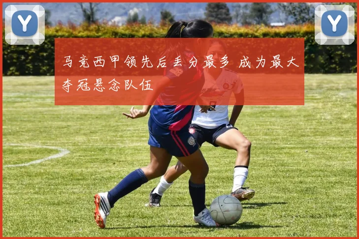 马竞西甲领先后丢分最多 成为最大夺冠悬念队伍