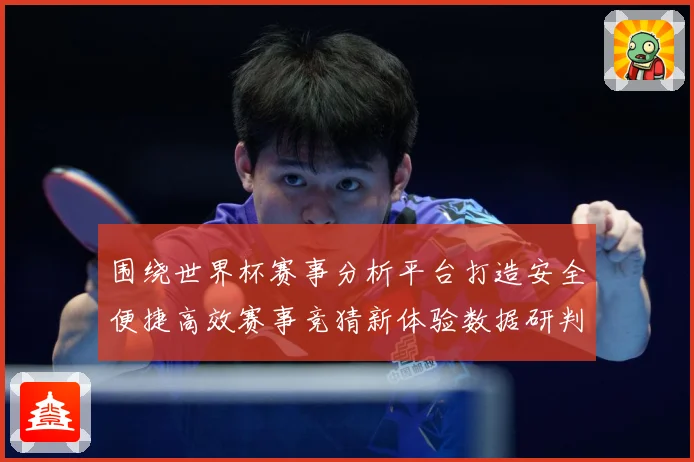 围绕世界杯赛事分析平台打造安全便捷高效赛事竞猜新体验数据研判