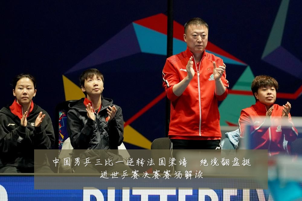 中国男乒三比一逆转法国梁靖崑绝境翻盘挺进世乒赛决赛赛场解读